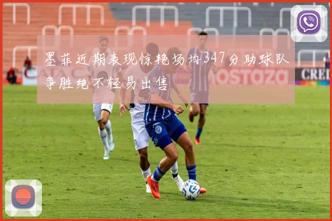 墨菲近期表现惊艳场均347分助球队争胜绝不轻易出售