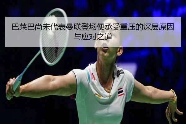 巴莱巴尚未代表曼联登场便承受重压的深层原因与应对之道 | hth